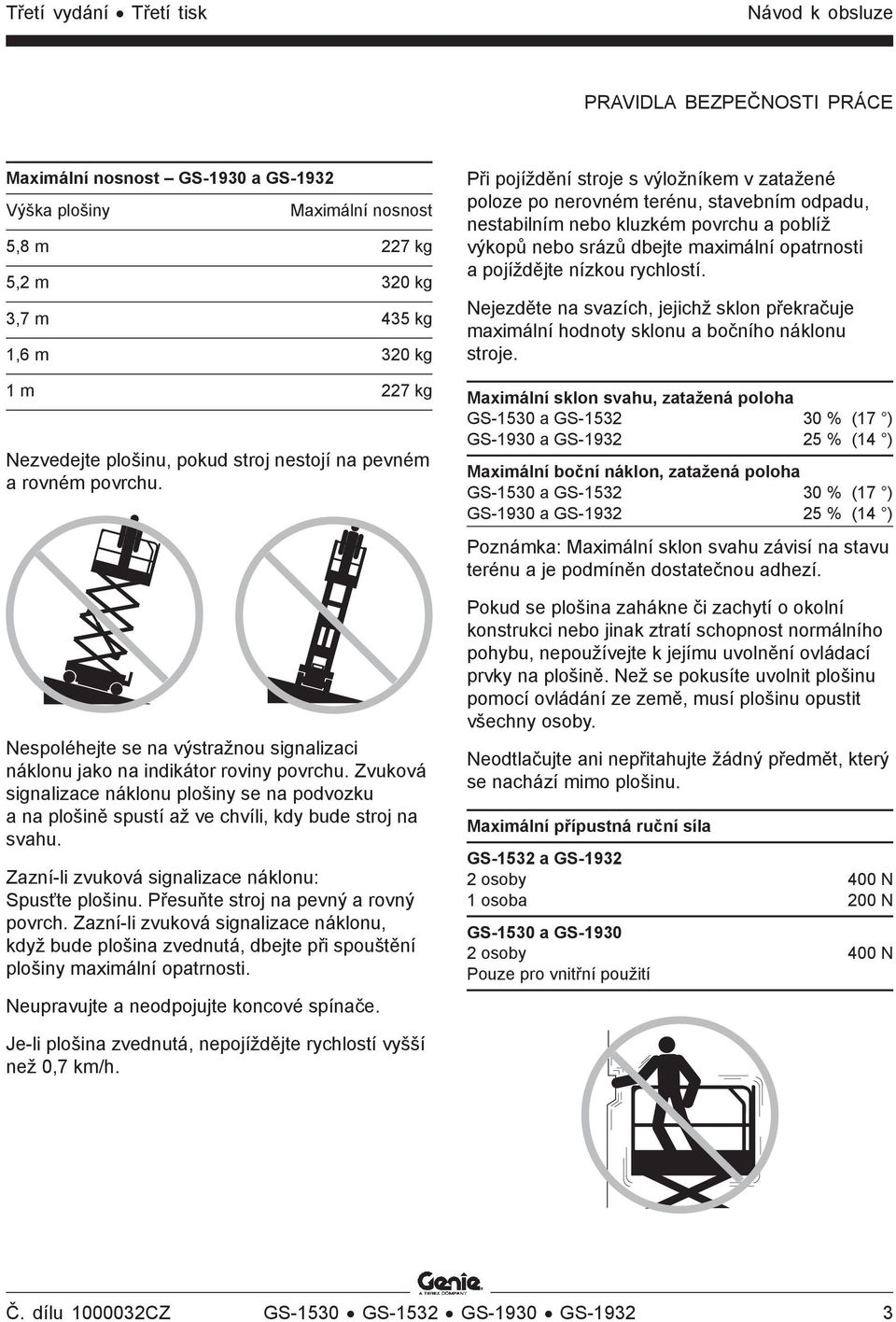Zvuková signalizace náklonu plošiny se na podvozku a na plošině spustí až ve chvíli, kdy bude stroj na svahu. Zazní-li zvuková signalizace náklonu: Spusťte plošinu.