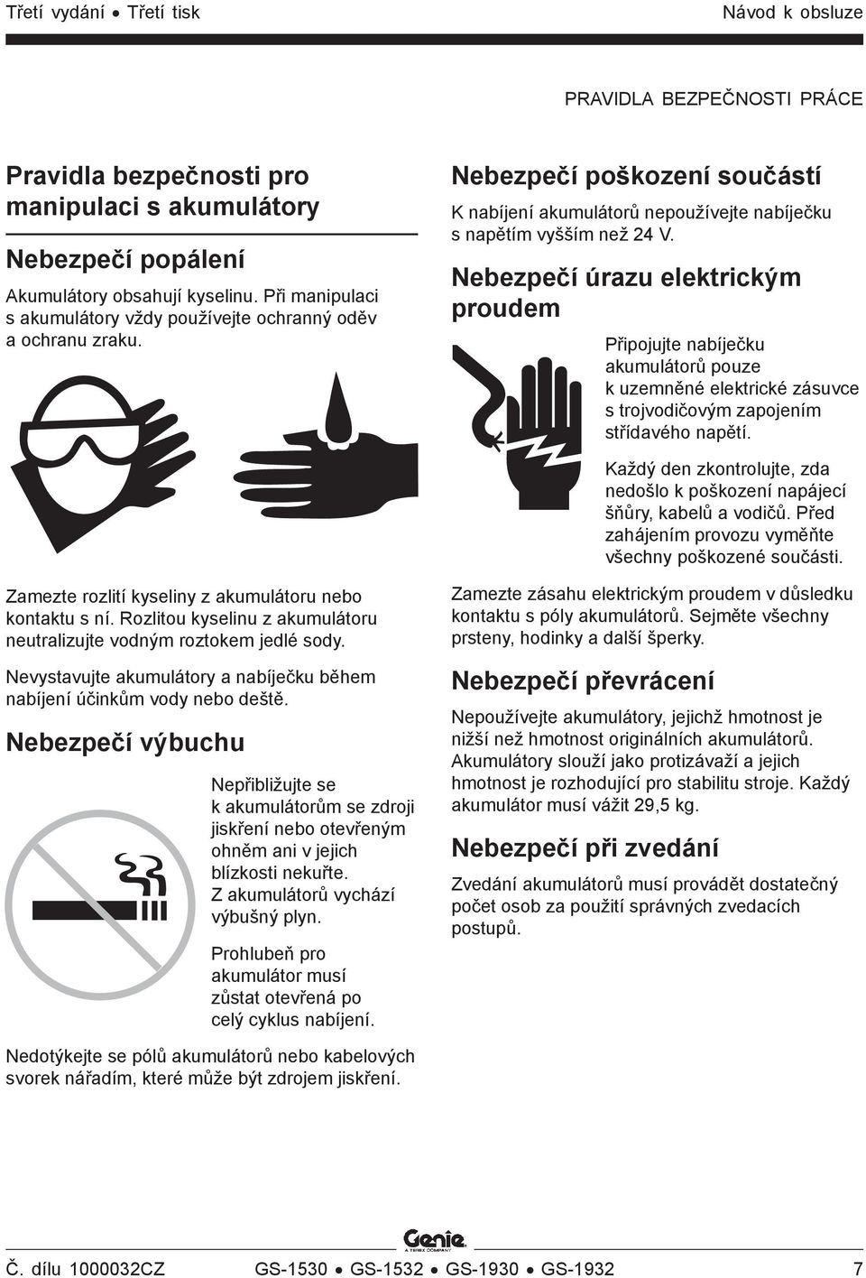 Nebezpečí úrazu elektrickým proudem Připojujte nabíječku akumulátorů pouze k uzemněné elektrické zásuvce s trojvodičovým zapojením střídavého napětí.