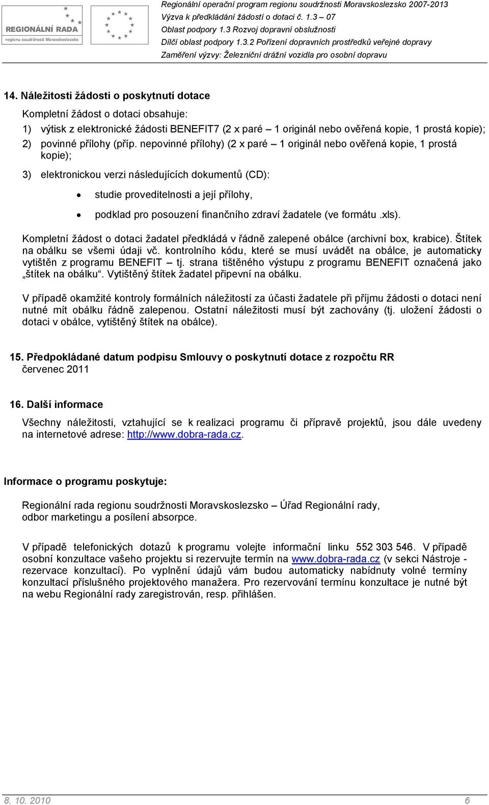 nepovinné přílohy) (2 x paré 1 originál nebo ověřená kopie, 1 prostá kopie); 3) elektronickou verzi následujících dokumentů (CD): studie proveditelnosti a její přílohy, podklad pro posouzení