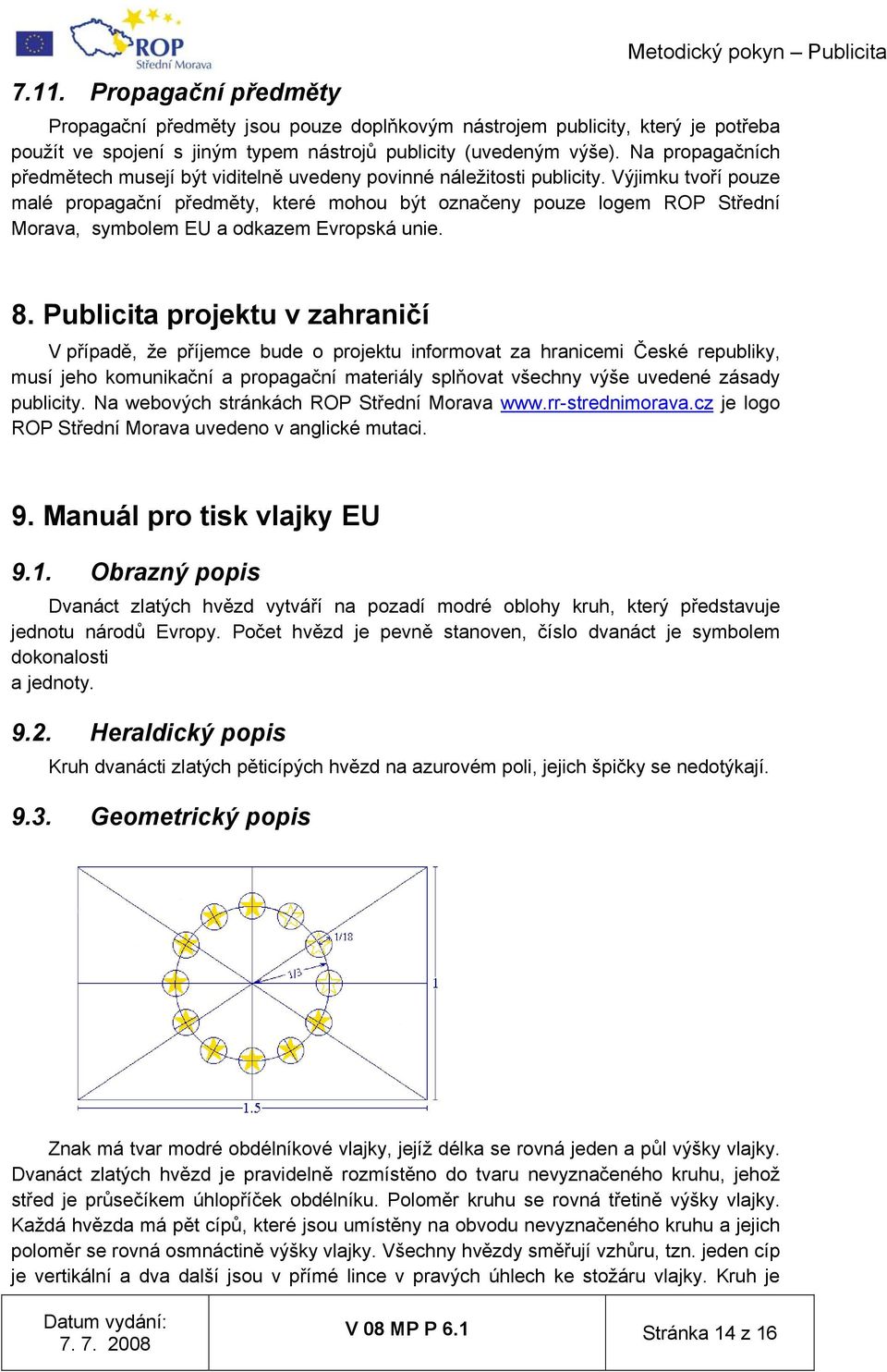 Výjimku tvoří pouze malé propagační předměty, které mohou být označeny pouze logem ROP Střední Morava, symbolem EU a odkazem Evropská unie. 8.