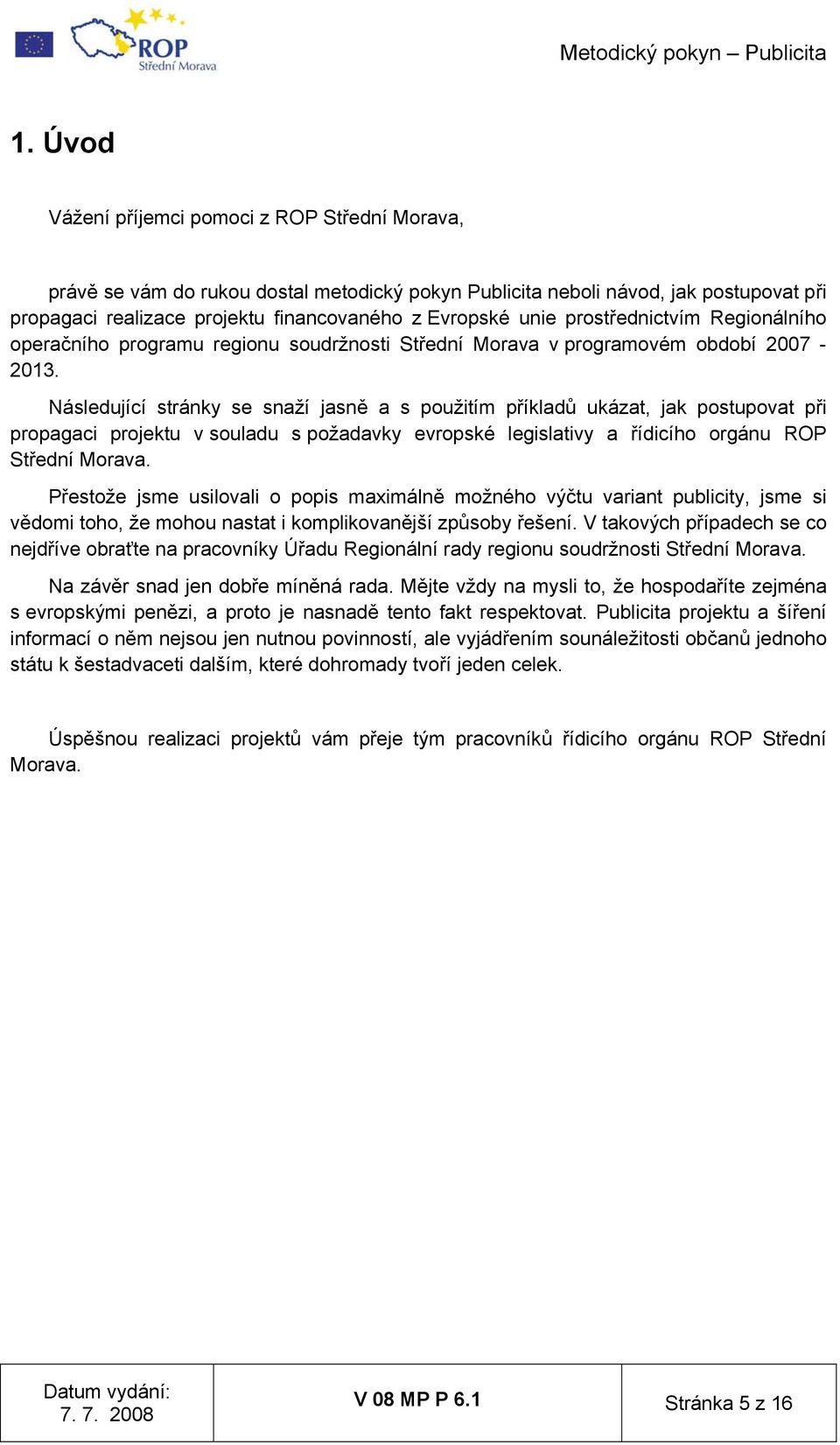 Následující stránky se snaží jasně a s použitím příkladů ukázat, jak postupovat při propagaci projektu v souladu s požadavky evropské legislativy a řídicího orgánu ROP Střední Morava.