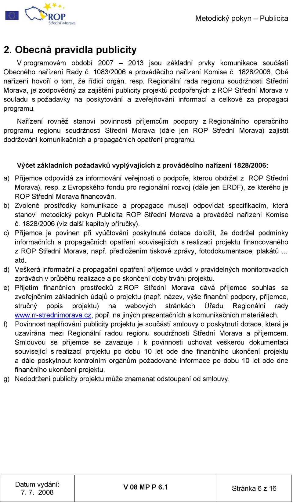 Regionální rada regionu soudržnosti Střední Morava, je zodpovědný za zajištění publicity projektů podpořených z ROP Střední Morava v souladu s požadavky na poskytování a zveřejňování informací a