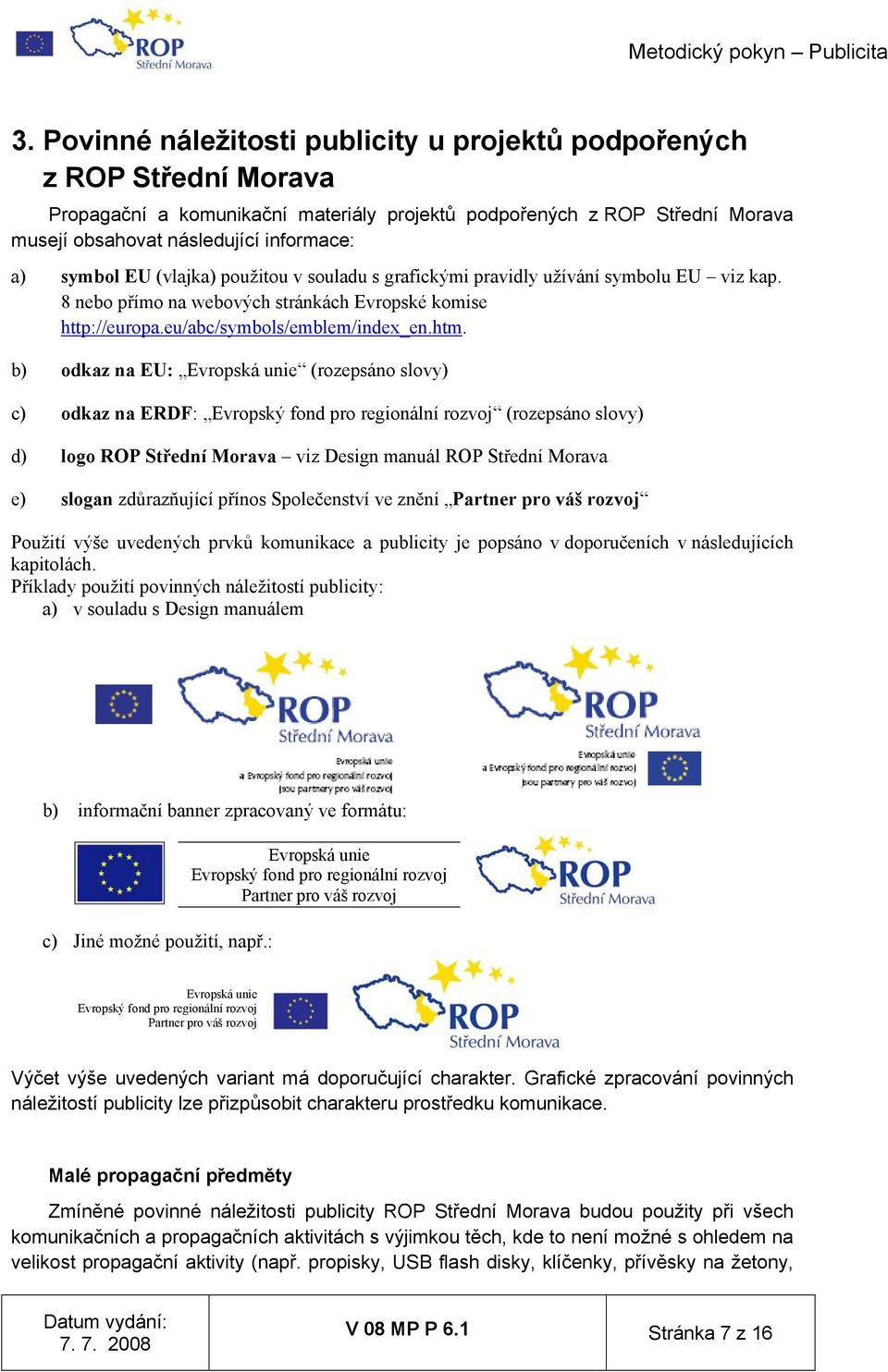 b) odkaz na EU: Evropská unie (rozepsáno slovy) c) odkaz na ERDF: Evropský fond pro regionální rozvoj (rozepsáno slovy) d) logo ROP Střední Morava viz Design manuál ROP Střední Morava e) slogan