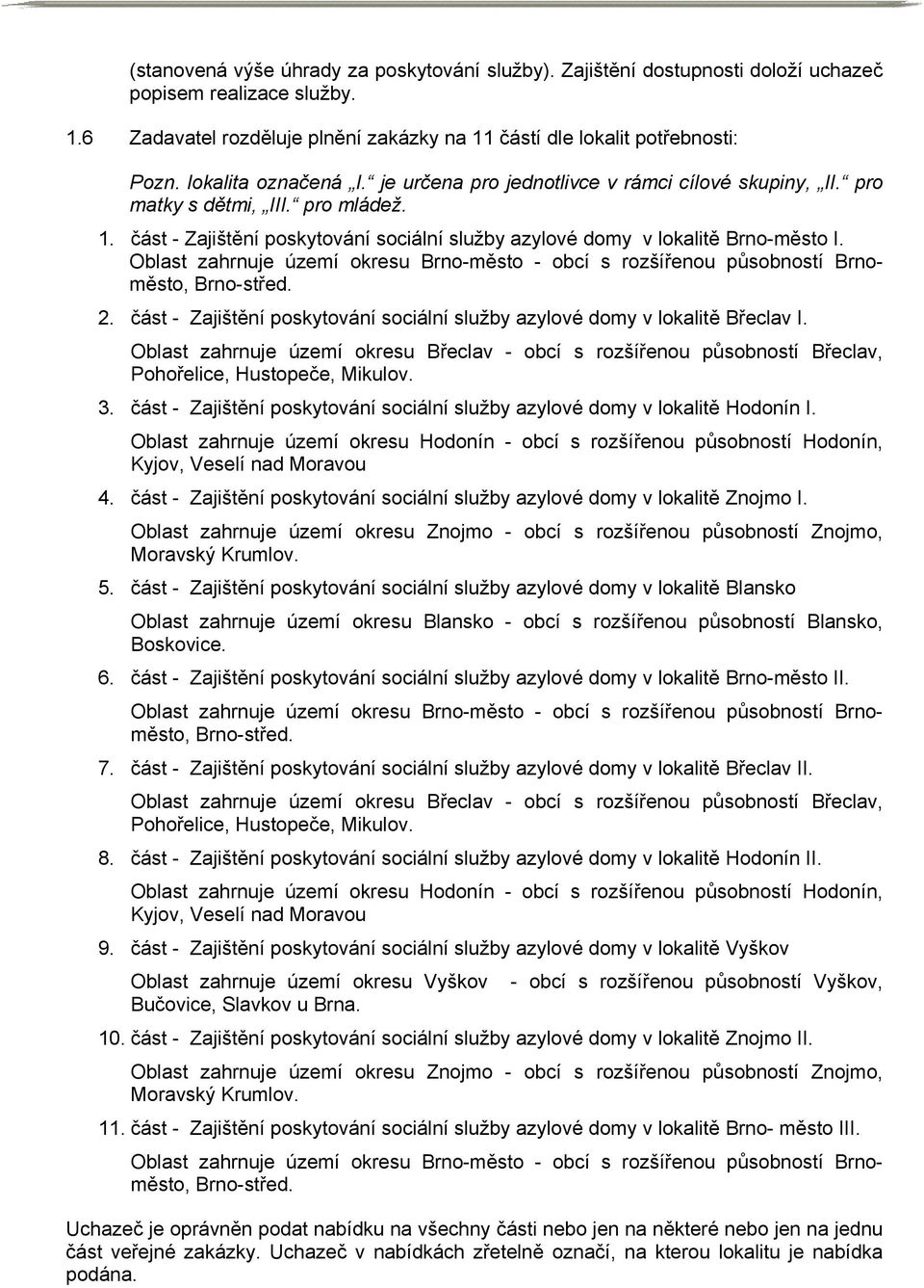 Oblast zahrnuje území okresu Brno-město - obcí s rozšířenou působností Brnoměsto, Brno-střed. 2. část - Zajištění poskytování sociální služby azylové domy v lokalitě Břeclav I.