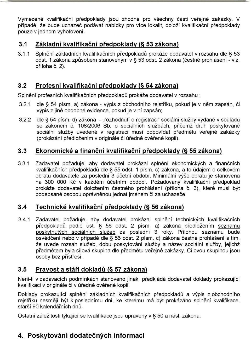 2 zákona (čestné prohlášení - viz. příloha č. 2). 3.2 Profesní kvalifikační předpoklady ( 54 zákona) Splnění profesních kvalifikačních předpokladů prokáže dodavatel v rozsahu : 3.2.1 dle 54 písm.