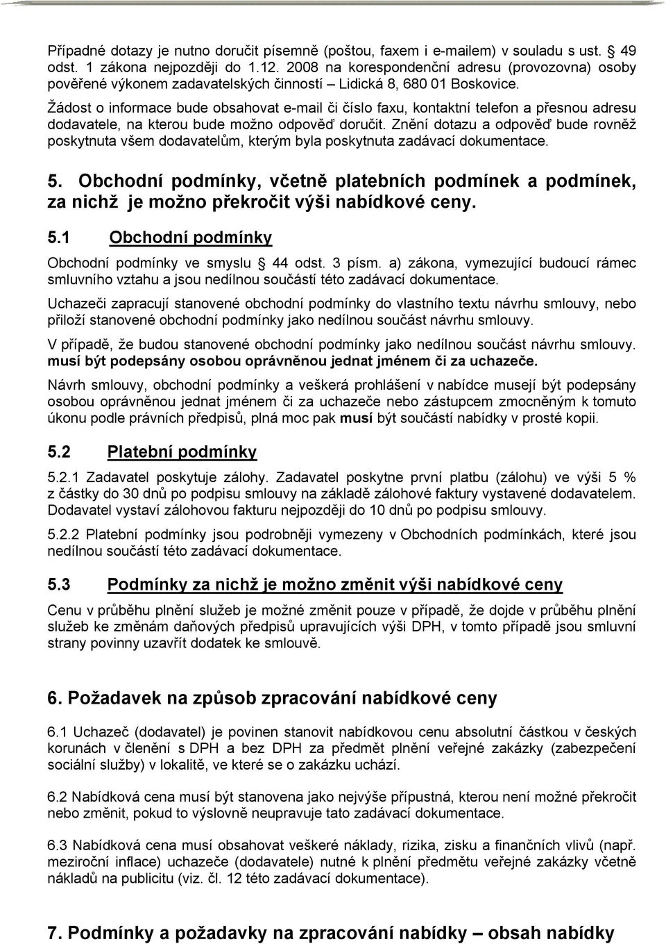 Žádost o informace bude obsahovat e-mail či číslo faxu, kontaktní telefon a přesnou adresu dodavatele, na kterou bude možno odpověď doručit.