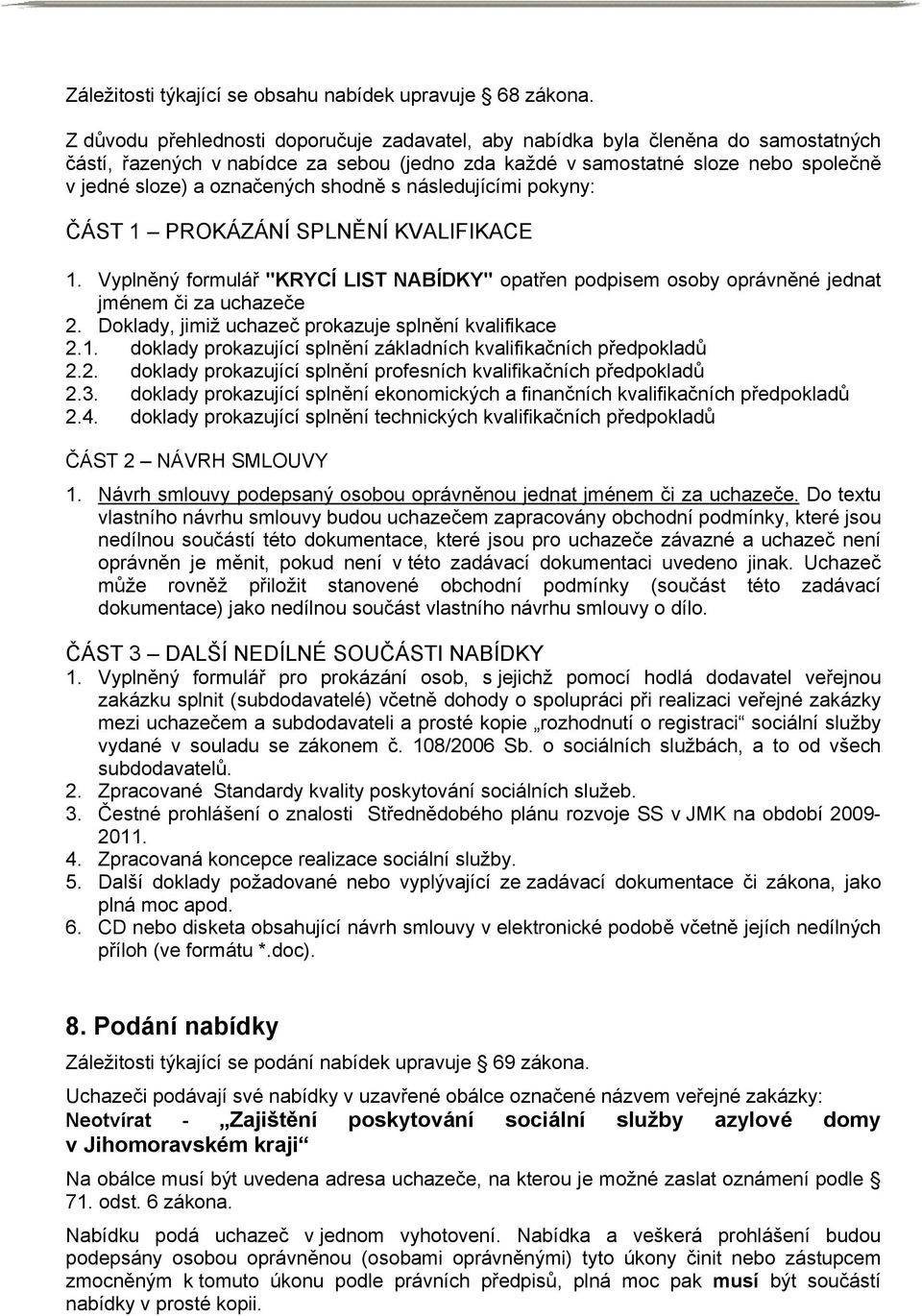 shodně s následujícími pokyny: ČÁST 1 PROKÁZÁNÍ SPLNĚNÍ KVALIFIKACE 1. Vyplněný formulář "KRYCÍ LIST NABÍDKY" opatřen podpisem osoby oprávněné jednat jménem či za uchazeče 2.