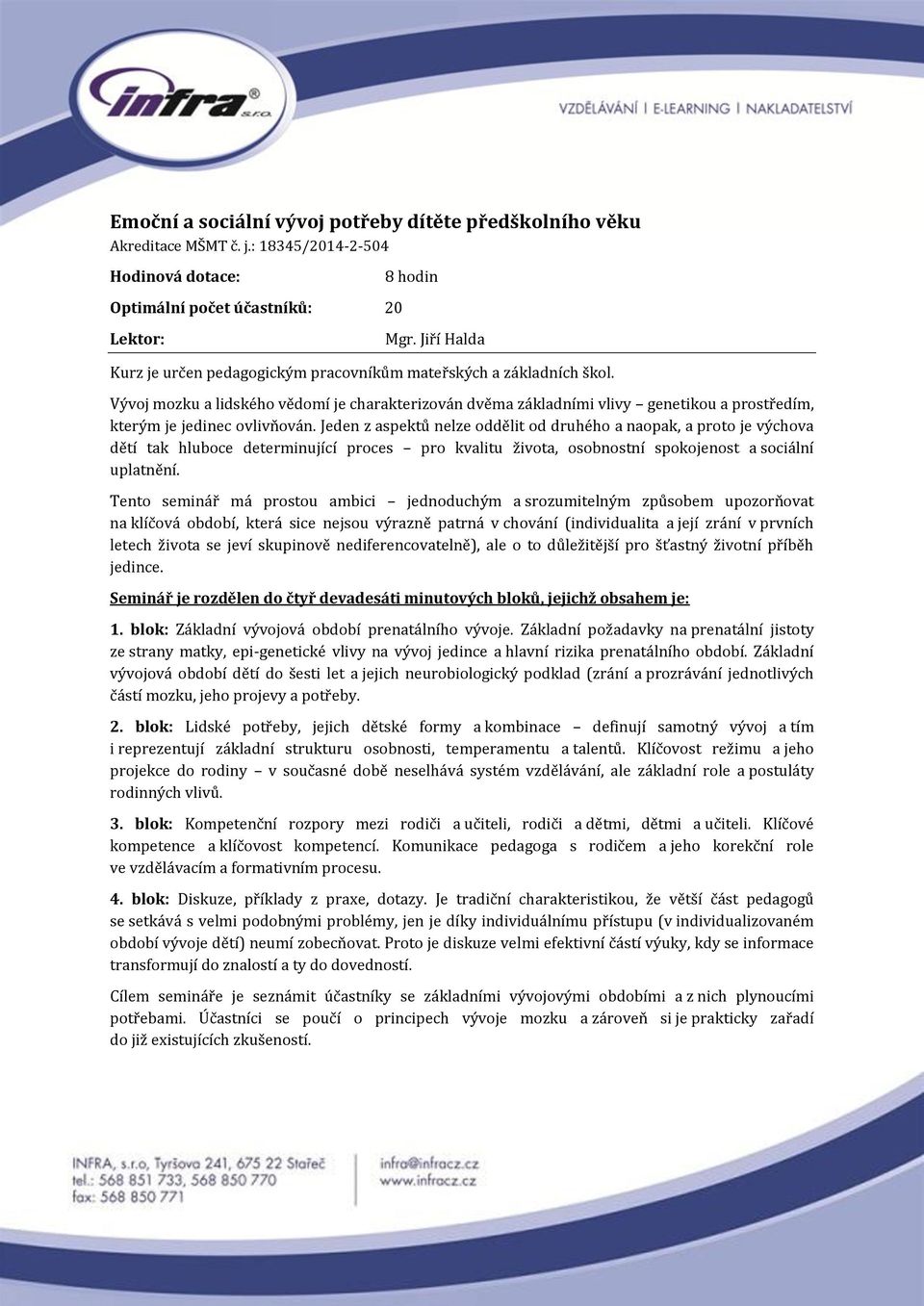 Jeden z aspektů nelze oddělit od druhého a naopak, a proto je výchova dětí tak hluboce determinující proces pro kvalitu života, osobnostní spokojenost a sociální uplatnění.