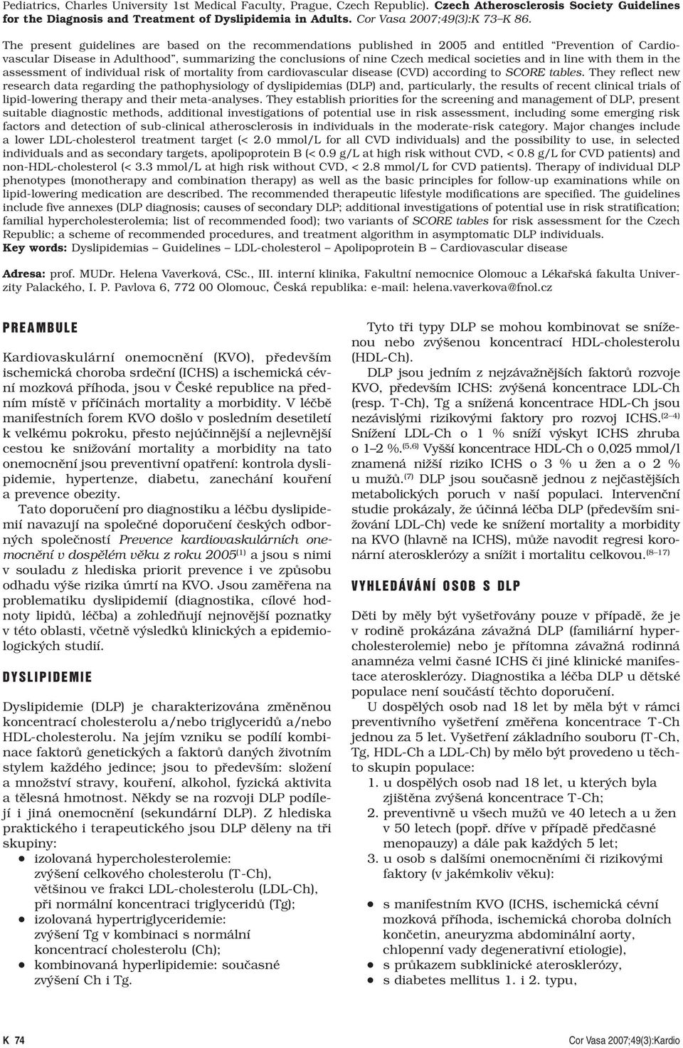 The present guidelines are based on the recommendations published in 2005 and entitled Prevention of Cardiovascular Disease in Adulthood, summarizing the conclusions of nine Czech medical societies