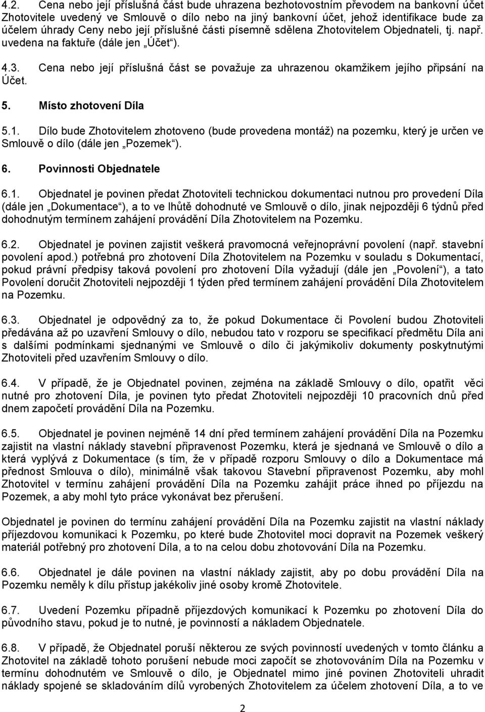 Cena nebo její příslušná část se považuje za uhrazenou okamžikem jejího připsání na Účet. 5. Místo zhotovení Díla 5.1.