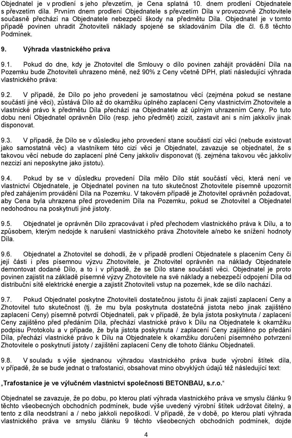 Objednatel je v tomto případě povinen uhradit Zhotoviteli náklady spojené se skladováním Díla dle čl. 6.8 těchto Podmínek. 9. Výhrada vlastnického práva 9.1.