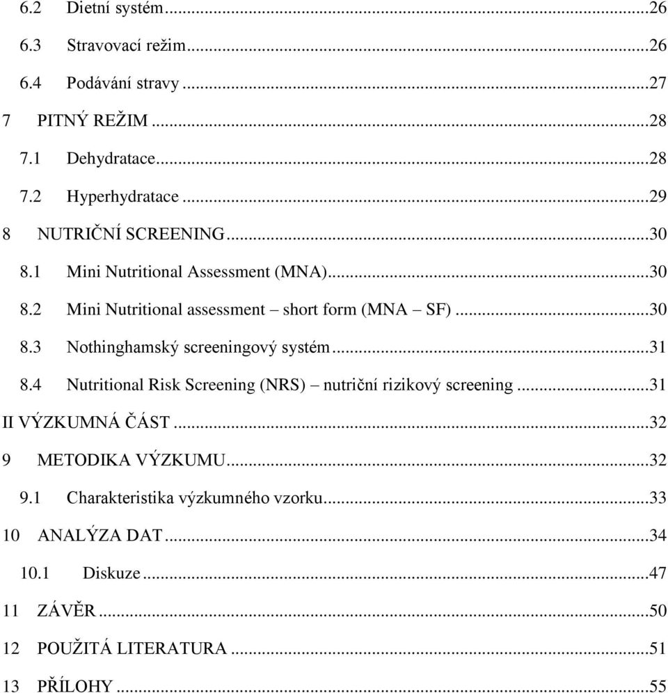 .. 31 8.4 Nutritional Risk Screening (NRS) nutriční rizikový screening... 31 II VÝZKUMNÁ ČÁST... 32 9 METODIKA VÝZKUMU... 32 9.1 Charakteristika výzkumného vzorku.