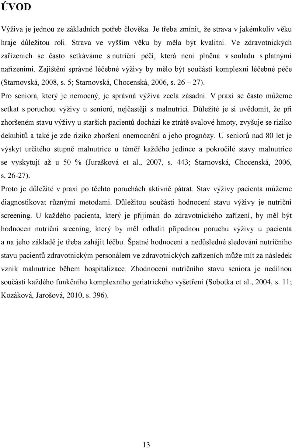Zajištění správné léčebné výživy by mělo být součástí komplexní léčebné péče (Starnovská, 2008, s. 5; Starnovská, Chocenská, 2006, s. 26 27).