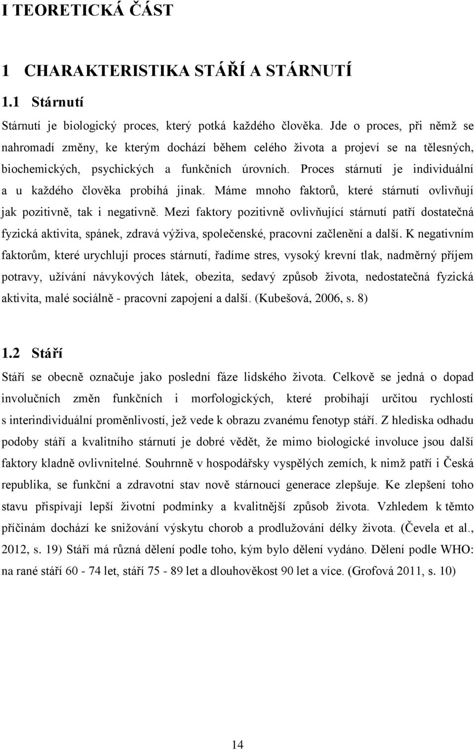 Proces stárnutí je individuální a u každého člověka probíhá jinak. Máme mnoho faktorů, které stárnutí ovlivňují jak pozitivně, tak i negativně.
