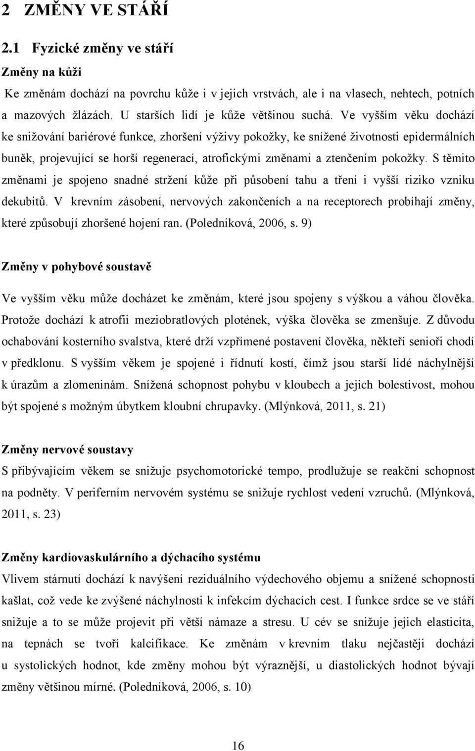 Ve vyšším věku dochází ke snižování bariérové funkce, zhoršení výživy pokožky, ke snížené životnosti epidermálních buněk, projevující se horší regenerací, atrofickými změnami a ztenčením pokožky.