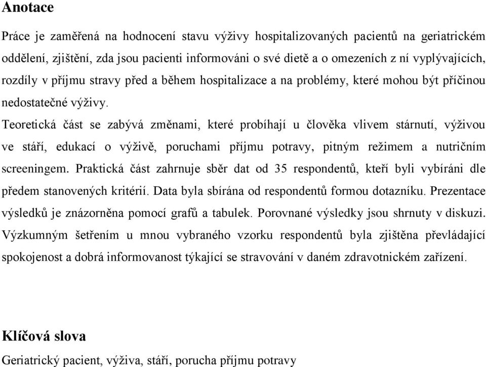 Teoretická část se zabývá změnami, které probíhají u člověka vlivem stárnutí, výživou ve stáří, edukací o výživě, poruchami příjmu potravy, pitným režimem a nutričním screeningem.