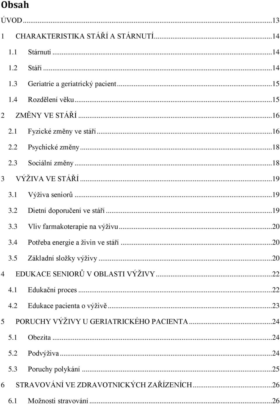 .. 20 3.4 Potřeba energie a živin ve stáří... 20 3.5 Základní složky výživy... 20 4 EDUKACE SENIORŮ V OBLASTI VÝŽIVY... 22 4.1 Edukační proces... 22 4.2 Edukace pacienta o výživě.