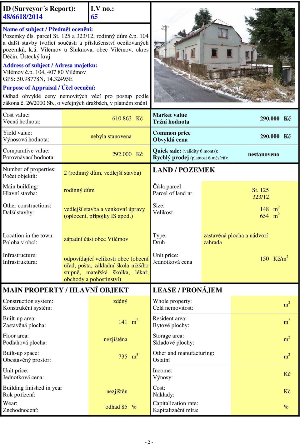 32495E Purpse f Appraisal / Účel cenění: Odhad bvyklé ceny nemvitých věcí pr pstup pdle zákna č. 26/2000 Sb., veřejných dražbách, v platném znění Cst value: Věcná hdnta: 610.