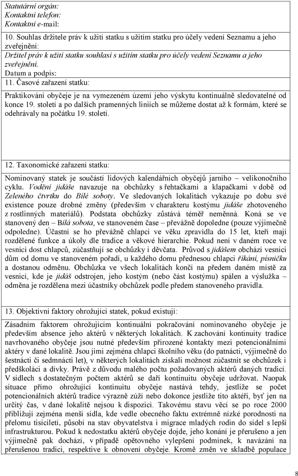 Datum a podpis: 11. Časové zařazení statku: Praktikování obyčeje je na vymezeném území jeho výskytu kontinuálně sledovatelné od konce 19.