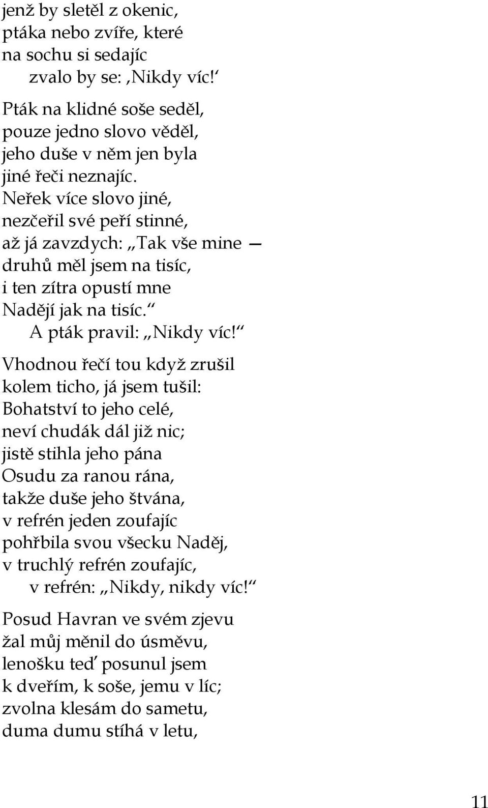 Vhodnou řečí tou když zrušil kolem ticho, já jsem tušil: Bohatství to jeho celé, neví chudák dál již nic; jistě stihla jeho pána Osudu za ranou rána, takže duše jeho štvána, v refrén jeden zoufajíc