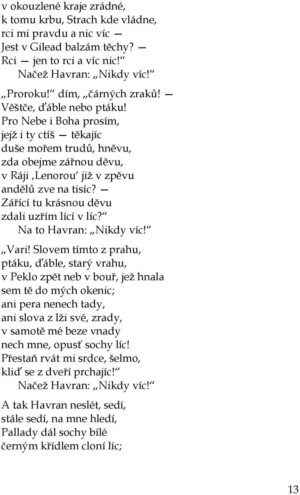 Zářící tu krásnou děvu zdali uzřím lící v líc? Na to Havran: Nikdy víc! Vari!