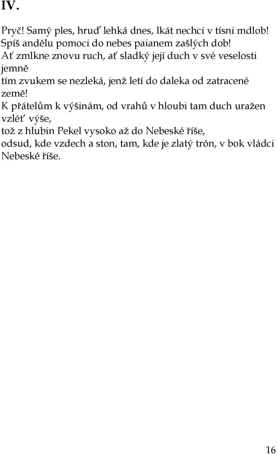 Ať zmlkne znovu ruch, ať sladký její duch v své veselosti jemně tím zvukem se nezleká, jenž letí do daleka