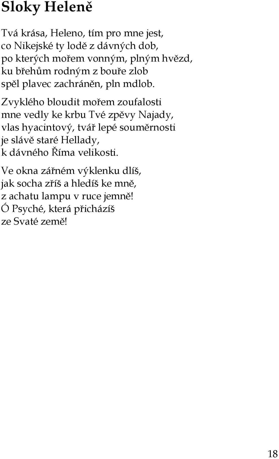 Zvyklého bloudit mořem zoufalosti mne vedly ke krbu Tvé zpěvy Najady, vlas hyacintový, tvář lepé souměrnosti je slávě
