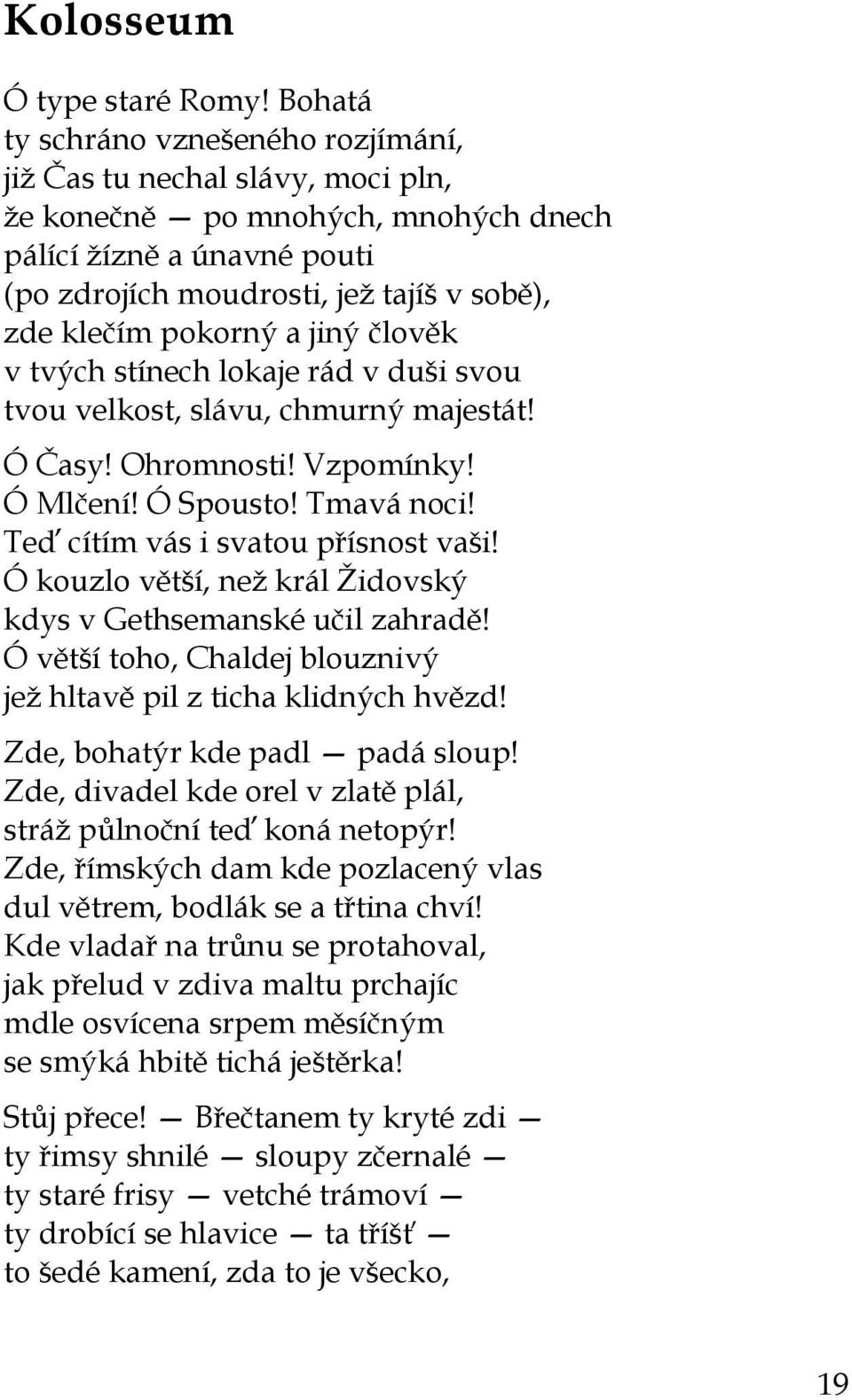 pokorný a jiný člověk v tvých stínech lokaje rád v duši svou tvou velkost, slávu, chmurný majestát! Ó Časy! Ohromnosti! Vzpomínky! Ó Mlčení! Ó Spousto! Tmavá noci!
