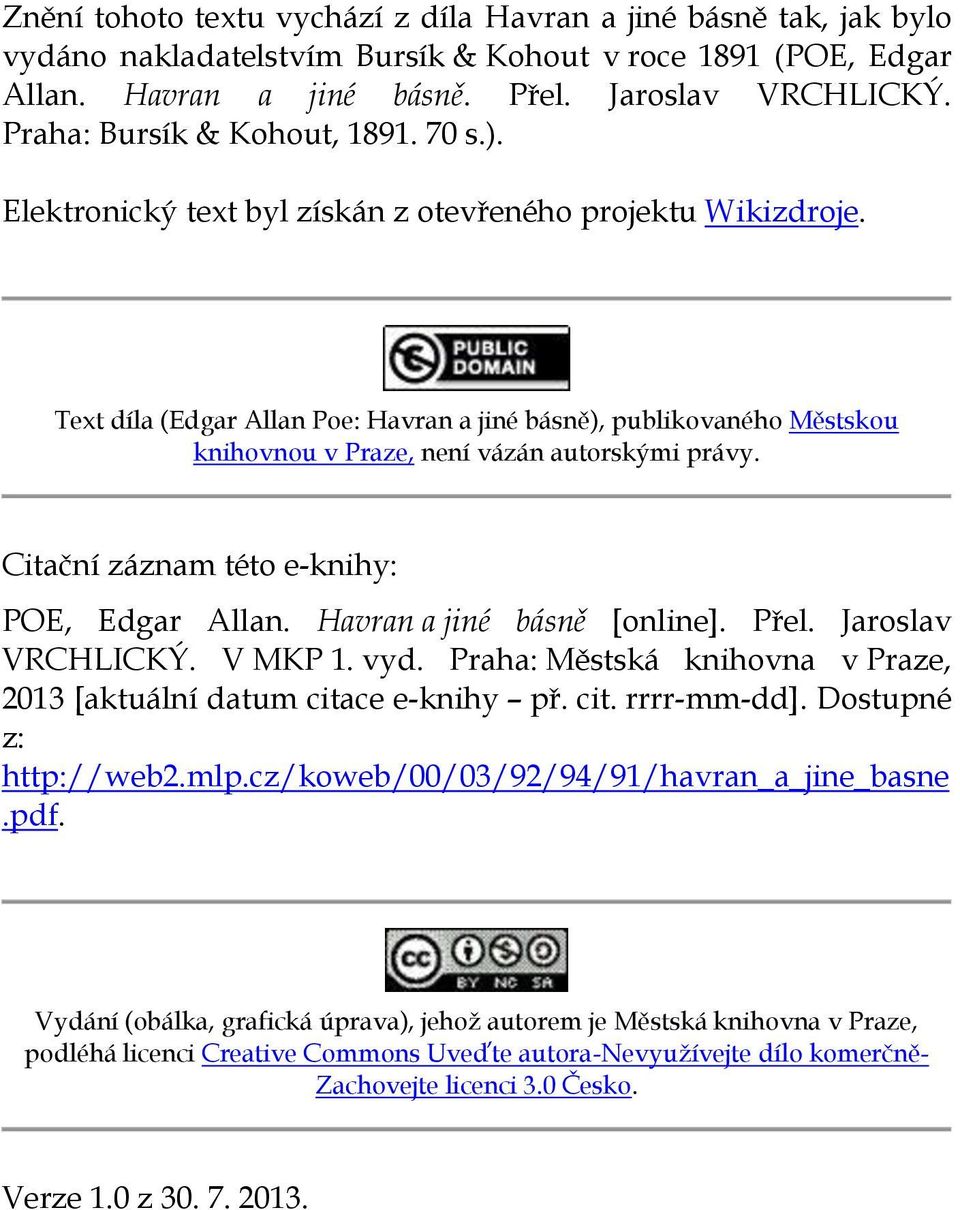 Text díla (Edgar Allan Poe: Havran a jiné básně), publikovaného Městskou knihovnou v Praze, není vázán autorskými právy. Citační záznam této e-knihy: POE, Edgar Allan. Havran a jiné básně [online].