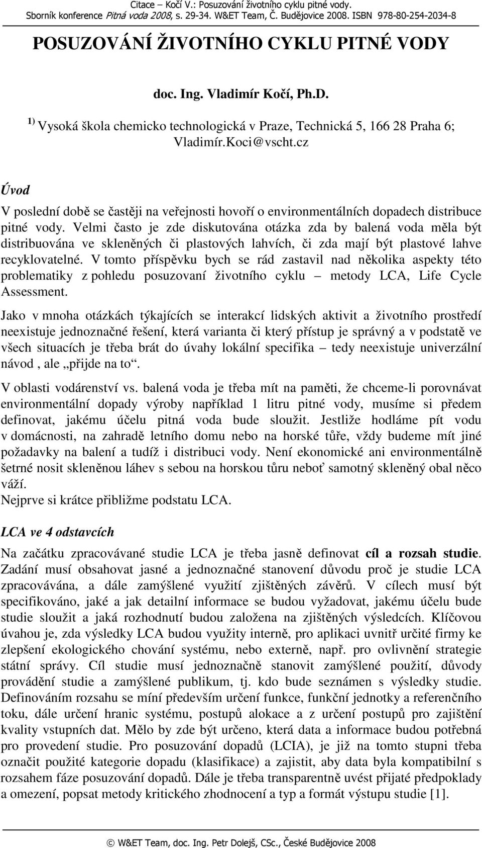 cz Úvod V poslední době se častěji na veřejnosti hovoří o environmentálních dopadech distribuce pitné vody.