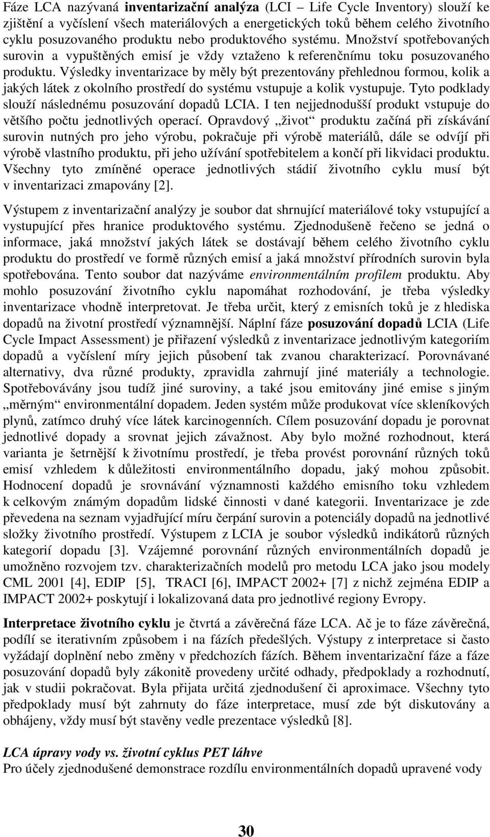 Výsledky inventarizace by měly být prezentovány přehlednou formou, kolik a jakých látek z okolního prostředí do systému vstupuje a kolik vystupuje.