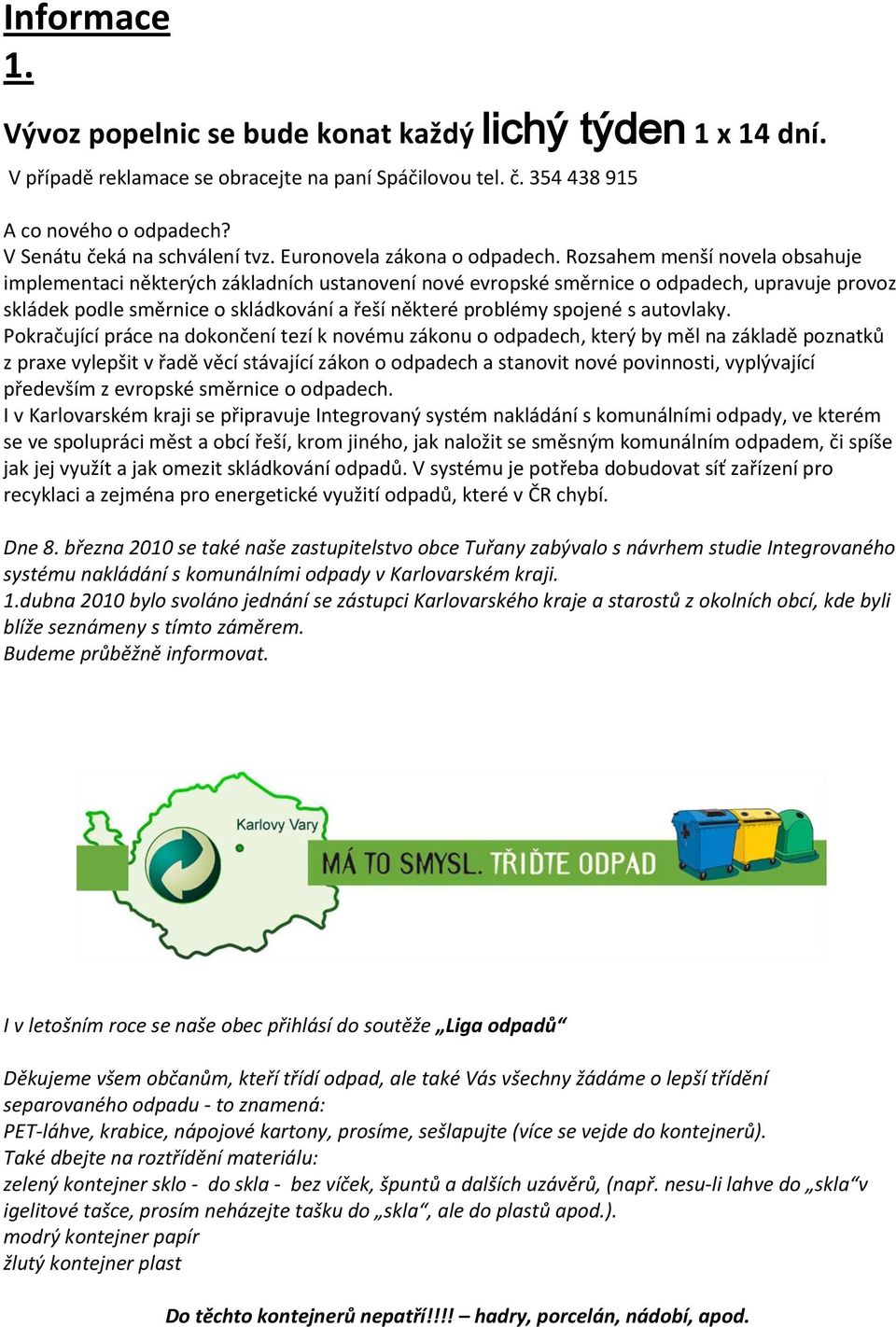 Rozsahem menší novela obsahuje implementaci některých základních ustanovení nové evropské směrnice o odpadech, upravuje provoz skládek podle směrnice o skládkování a řeší některé problémy spojené s