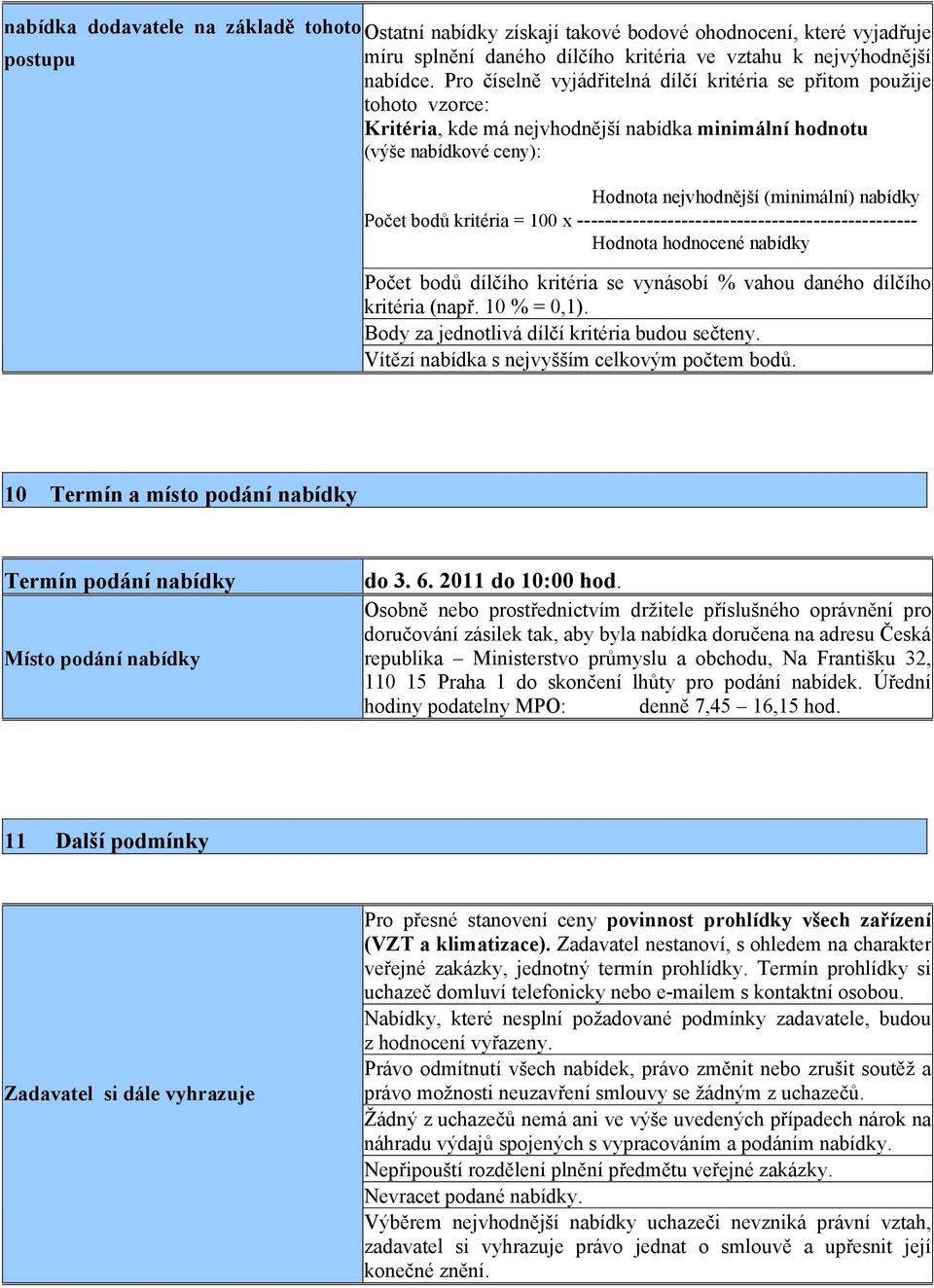 bodů kritéria = 100 x ------------------------------------------------- Hodnota hodnocené nabídky Počet bodů dílčího kritéria se vynásobí % vahou daného dílčího kritéria (např. 10 % = 0,1).