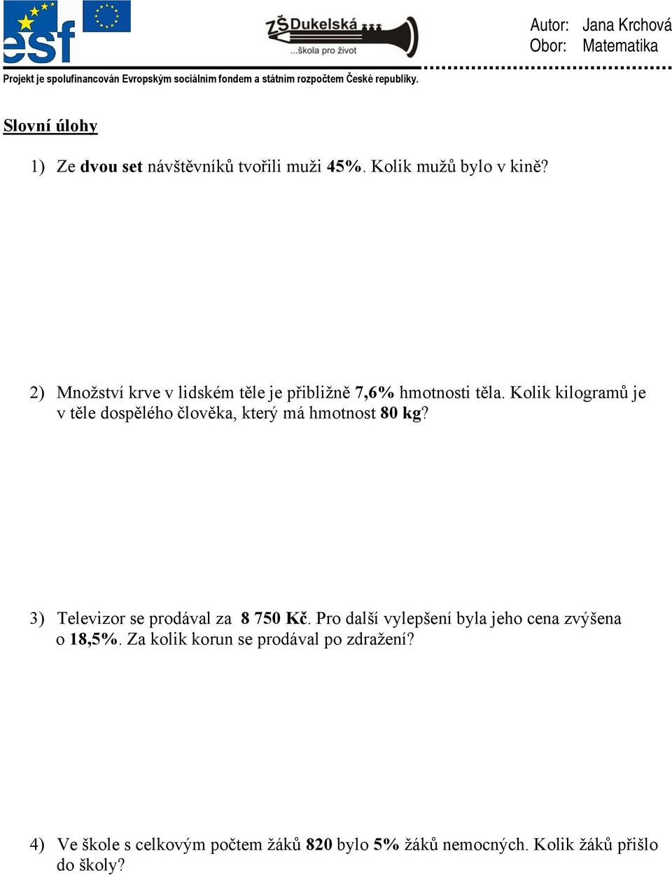 Kolik kilogramů je v těle dospělého člověka, který má hmotnost 80 kg? 3) Televizor se prodával za 8 750 Kč.