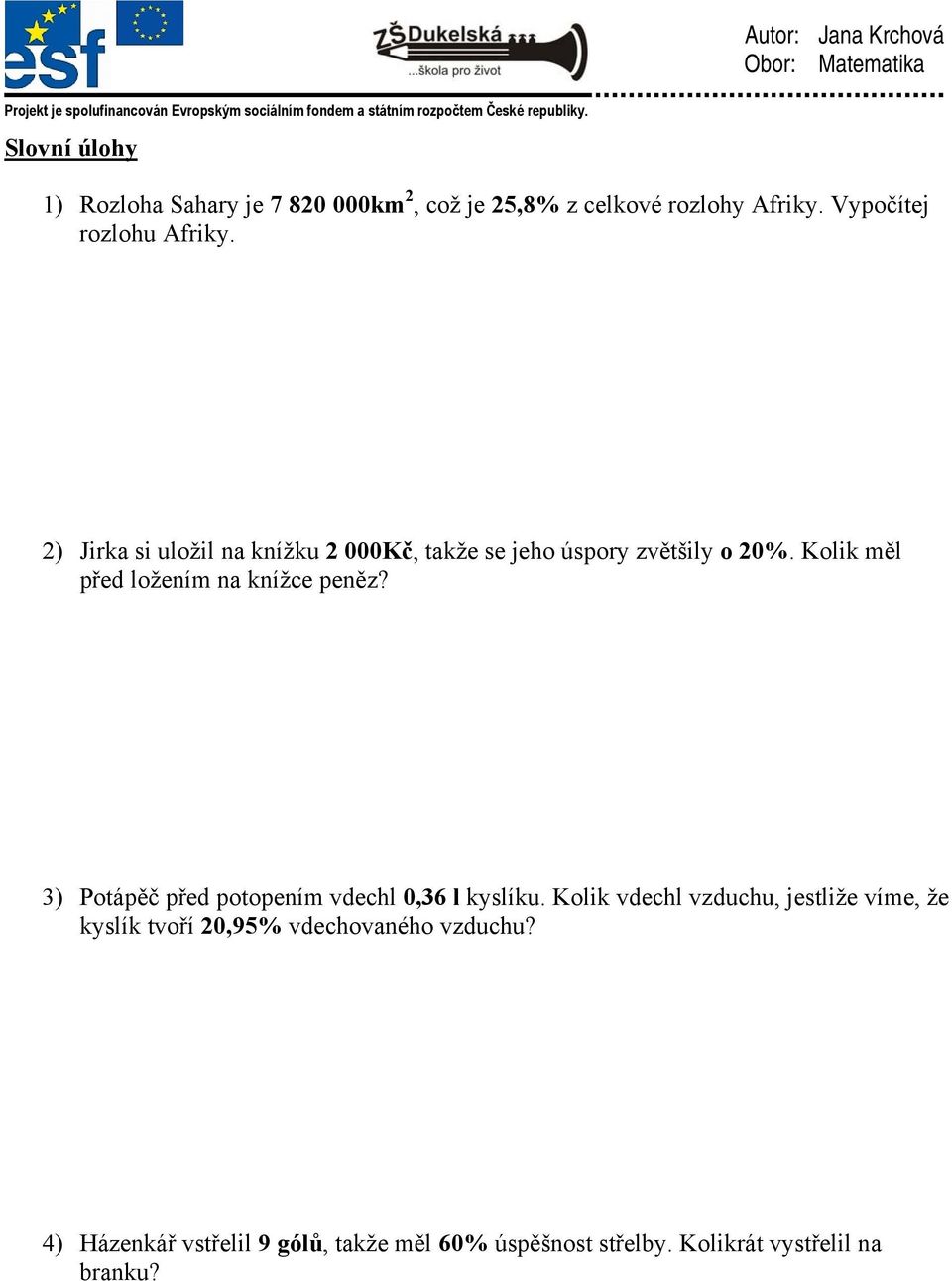 Kolik měl před ložením na knížce peněz? 3) Potápěč před potopením vdechl 0,36 l kyslíku.