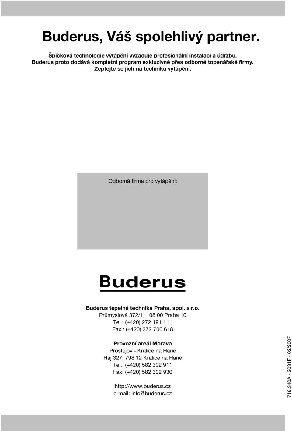 Odborná firma pro vytápìní: Buderus tepelná technika Praha, spol. s r.o. Prùmyslová 372/1, 108 00 Praha 10 Tel : (+420) 272 191 111 Fax : (+420)