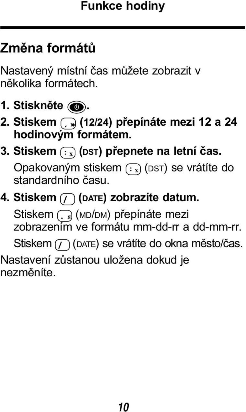 Opakovaným stiskem (DST) se vrátíte do standardního času. 4. Stiskem (DATE) zobrazíte datum.