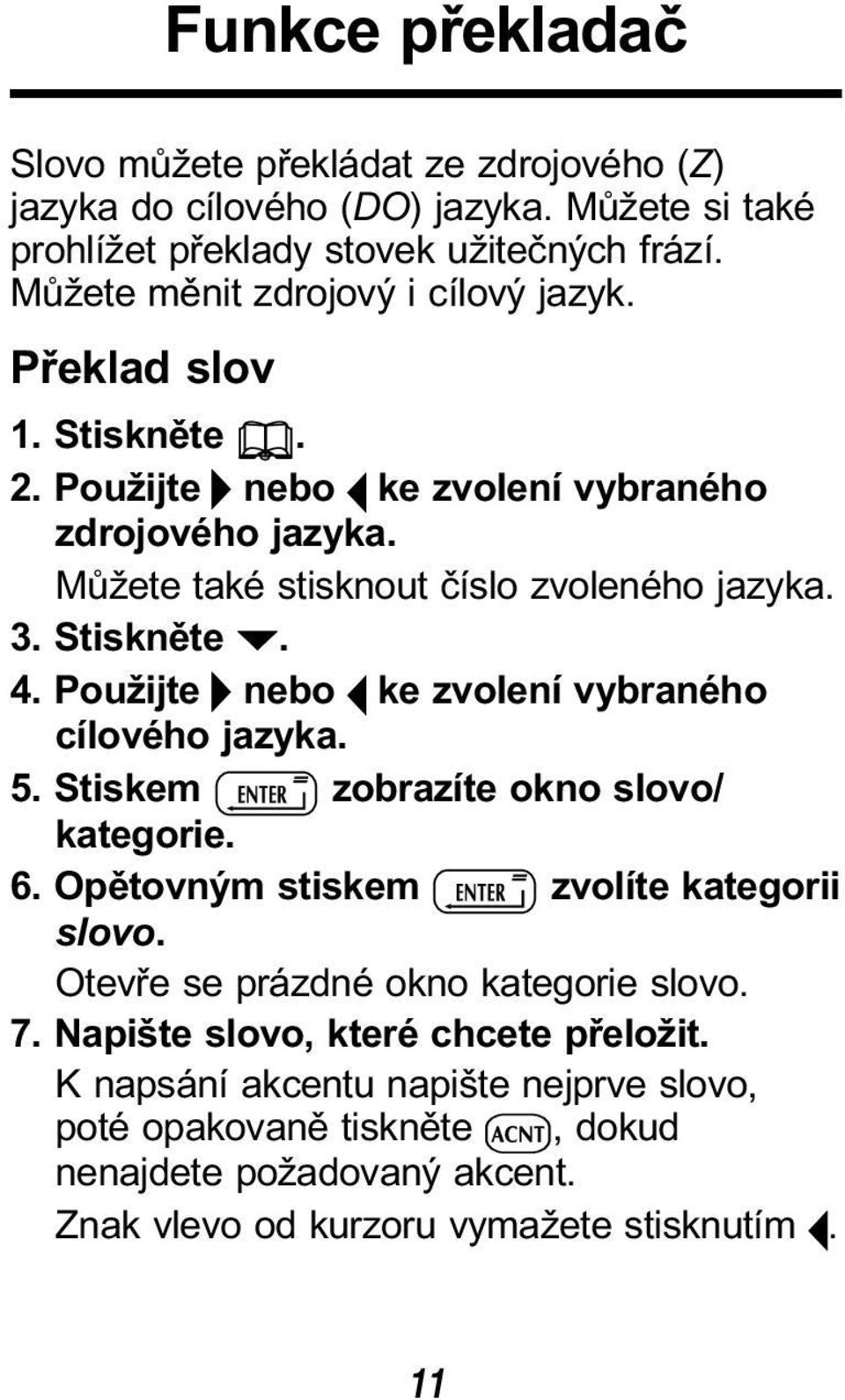 Stiskněte. 4. Použijte nebo ke zvolení vybraného cílového jazyka. 5. Stiskem zobrazíte okno slovo/ kategorie. 6. Opětovným stiskem zvolíte kategorii slovo.