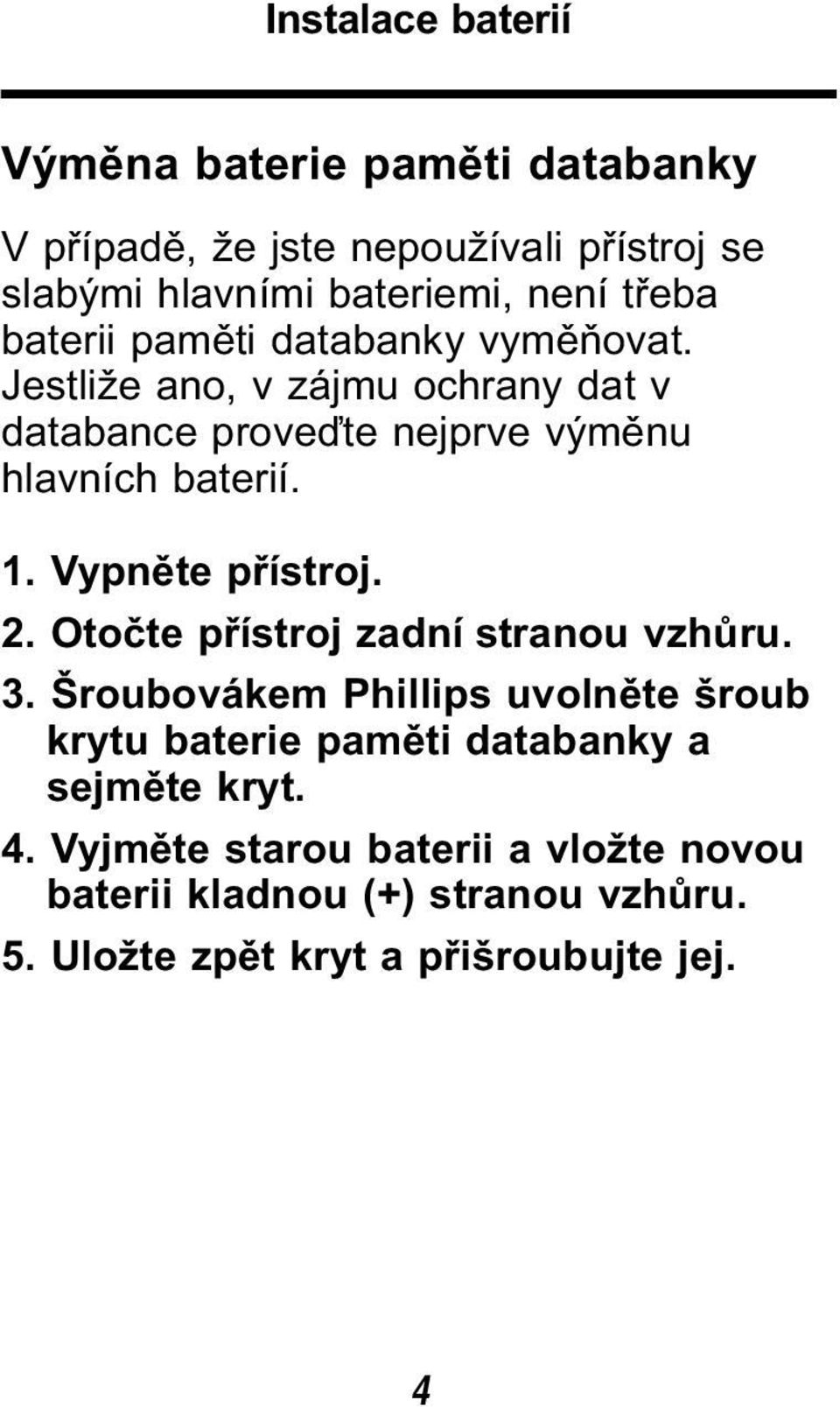 1. Vypněte přístroj. 2. Otočte přístroj zadní stranou vzhůru. 3.