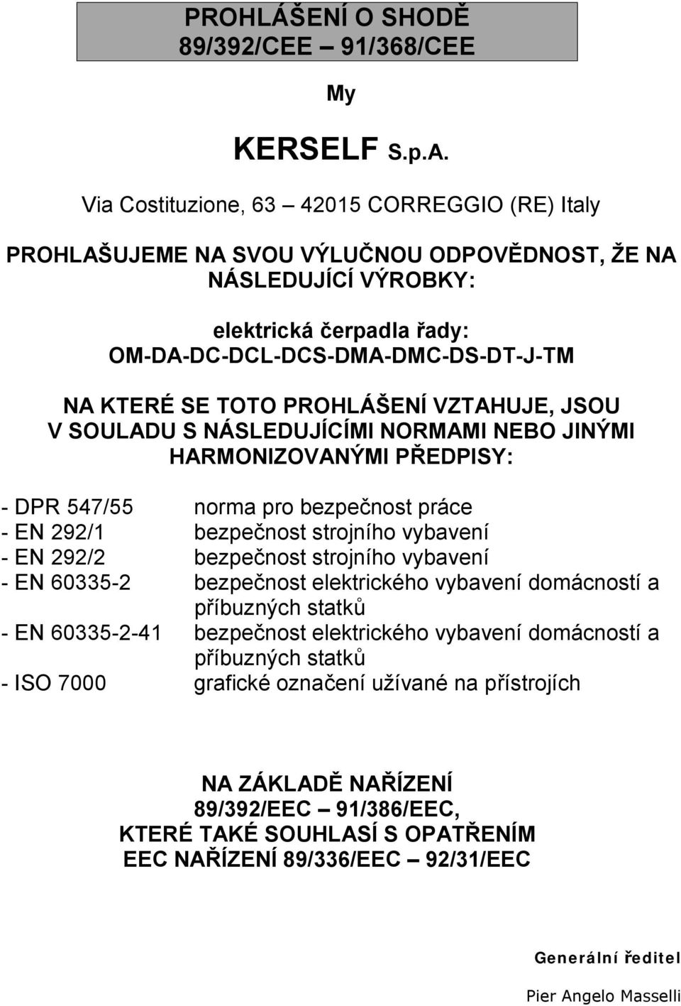 PROHLÁŠENÍ VZTAHUJE, JSOU V SOULADU S NÁSLEDUJÍCÍMI NORMAMI NEBO JINÝMI HARMONIZOVANÝMI PŘEDPISY: - DPR 547/55 norma pro bezpečnost práce - EN 292/1 bezpečnost strojního vybavení - EN 292/2