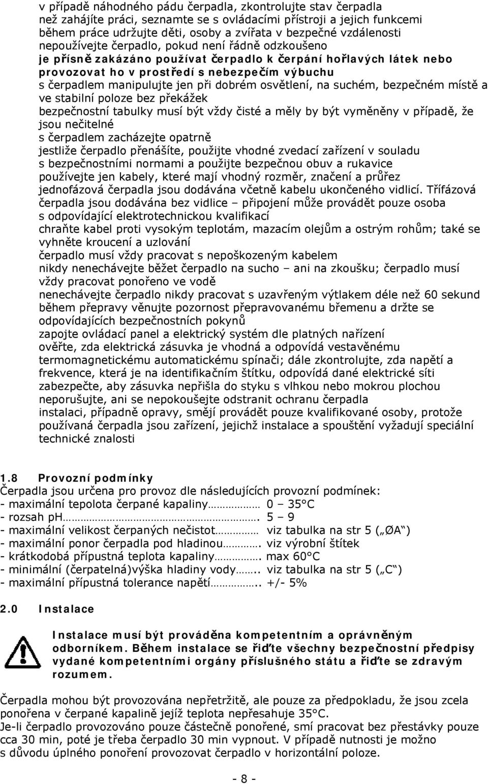 manipulujte jen při dobrém osvětlení, na suchém, bezpečném místě a ve stabilní poloze bez překážek bezpečnostní tabulky musí být vždy čisté a měly by být vyměněny v případě, že jsou nečitelné s