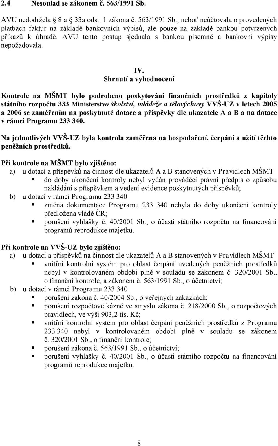 Shrnutí a vyhodnocení Kontrole na MŠMT bylo podrobeno poskytování finančních prostředků z kapitoly státního rozpočtu 333 Ministerstvo školství, mládeže a tělovýchovy VVŠ-UZ v letech 2005 a 2006 se