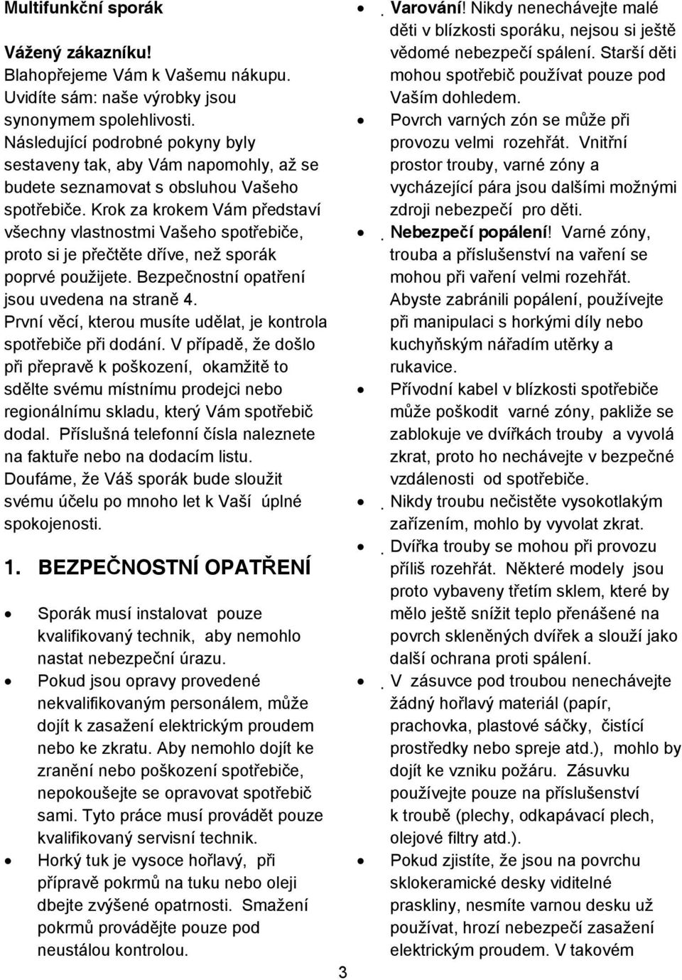 Krok za krokem Vám p edstaví všechny vlastnostmi Vašeho spot ebi e, proto si je p e t te d íve, než sporák poprvé použijete. Bezpe nostní opat ení jsou uvedena na stran 4.