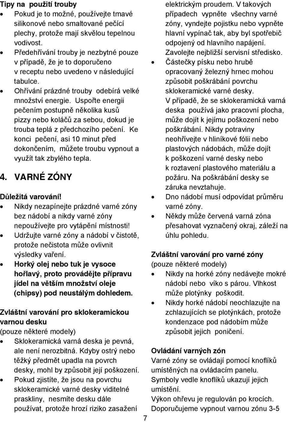 Uspo te energii pe ením postupn n kolika kus pizzy nebo kolá za sebou, dokud je trouba teplá z p edchozího pe ení.