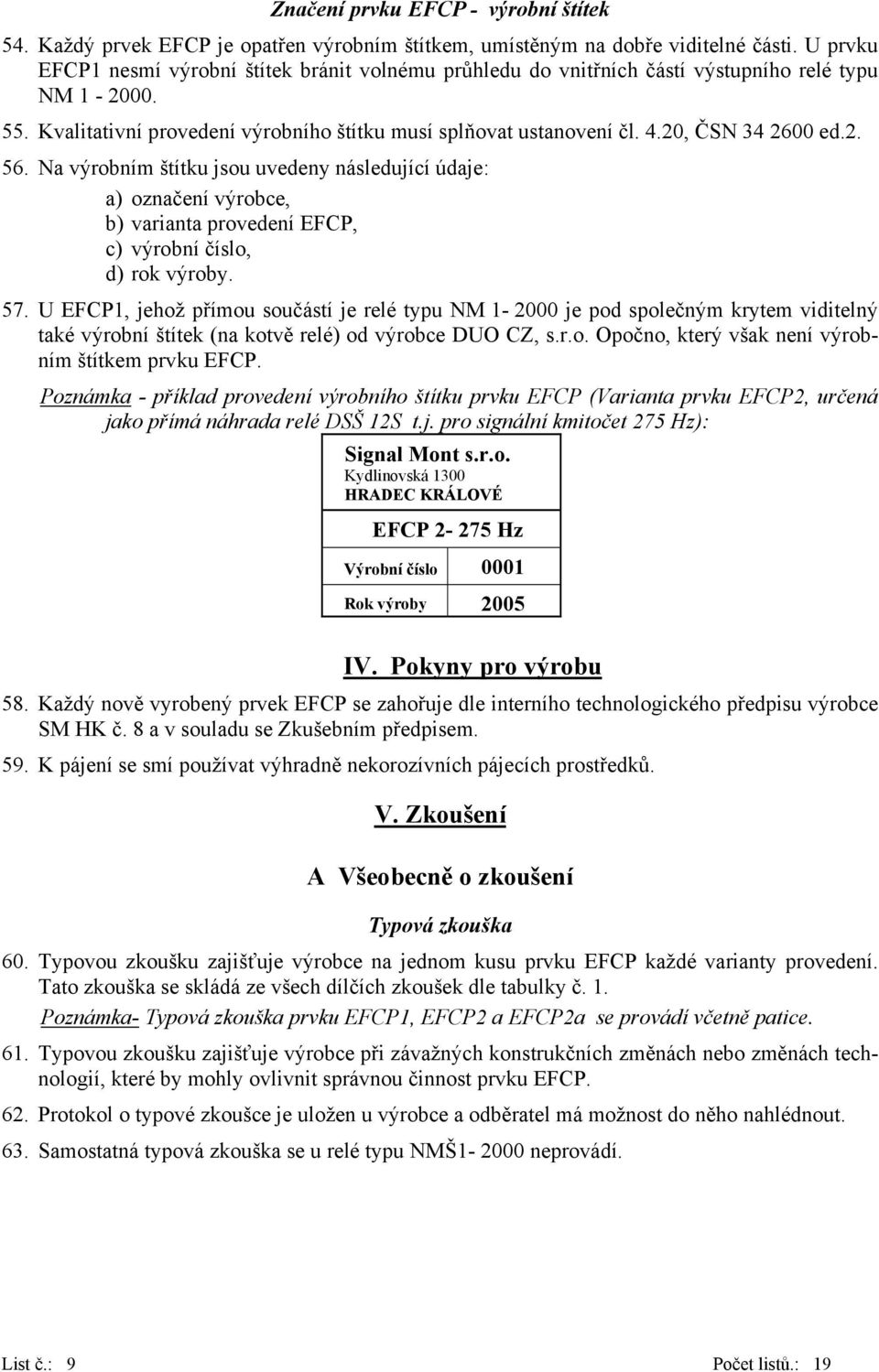 20, ČSN 34 2600 ed.2. 56. Na výrobním štítku jsou uvedeny následující údaje: a) označení výrobce, b) varianta provedení EFCP, c) výrobní číslo, d) rok výroby. 57.