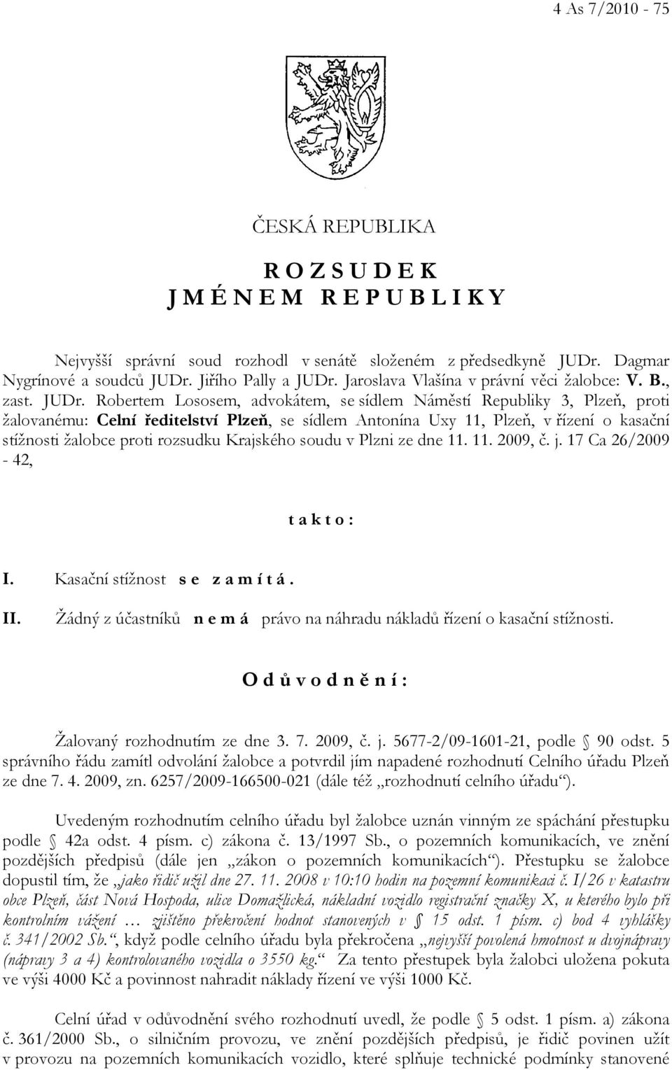 Robertem Lososem, advokátem, se sídlem Náměstí Republiky 3, Plzeň, proti žalovanému: Celní ředitelství Plzeň, se sídlem Antonína Uxy 11, Plzeň, v řízení o kasační stížnosti žalobce proti rozsudku