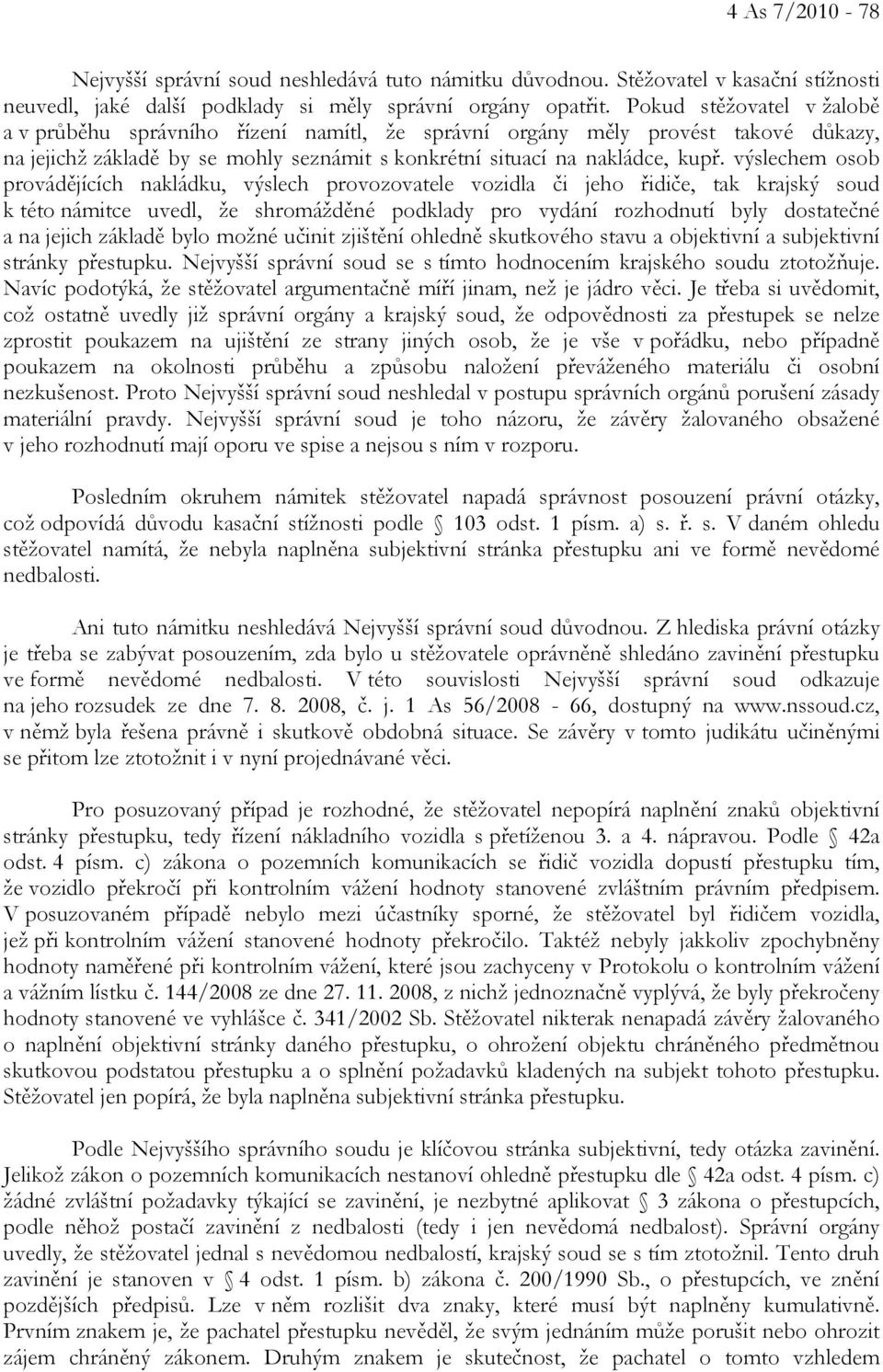 výslechem osob provádějících nakládku, výslech provozovatele vozidla či jeho řidiče, tak krajský soud k této námitce uvedl, že shromážděné podklady pro vydání rozhodnutí byly dostatečné a na jejich