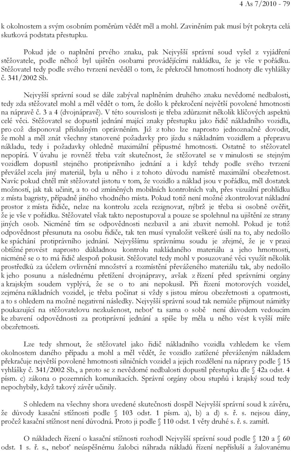 Stěžovatel tedy podle svého tvrzení nevěděl o tom, že překročil hmotností hodnoty dle vyhlášky č. 341/2002 Sb.