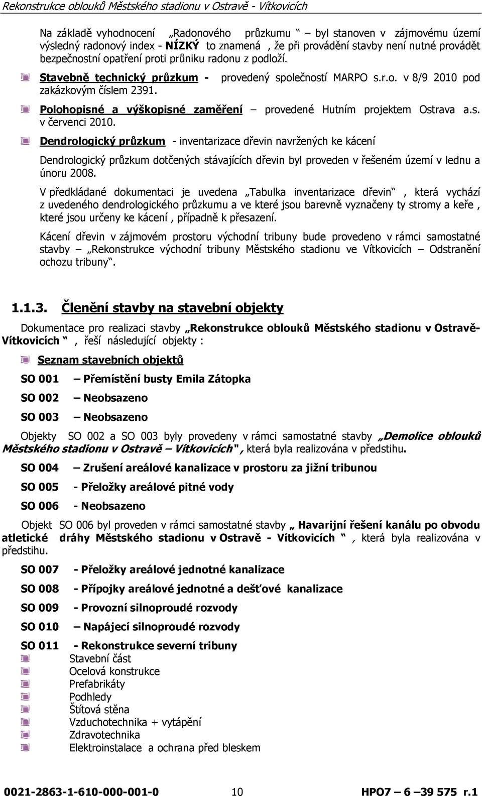 Dendrologický průzkum - inventarizace dřevin navržených ke kácení Dendrologický průzkum dotčených stávajících dřevin byl proveden v řešeném území v lednu a únoru 2008.