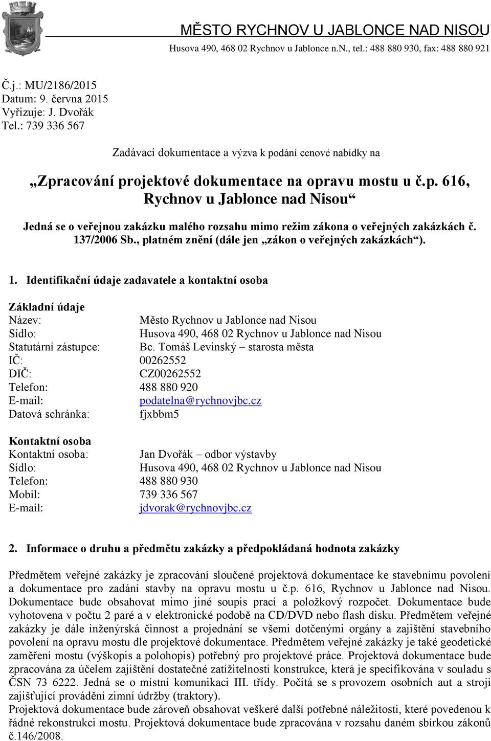 137/2006 Sb., platném znění (dále jen zákon o veřejných zakázkách ). 1.